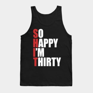 Shit so happy I'm 30 Tank Top